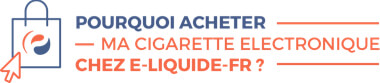 Pourquoi acheter ma cigarette électronique chez E-LIQUIDE-FR ?