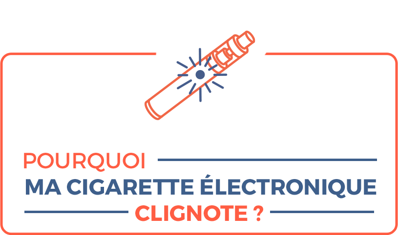 Pourquoi ma cigarette électronique clignote ?