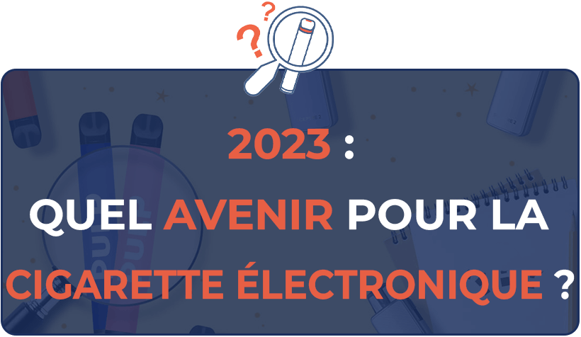 Quel avenir pour la cigarette lectronique en 2023 ?